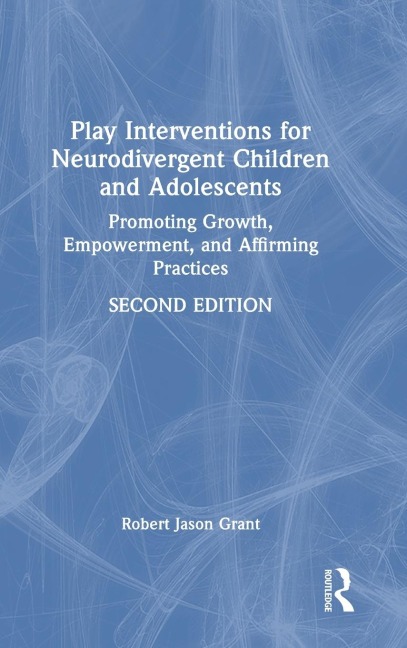 Play Interventions for Neurodivergent Children and Adolescents: Promoting Growth, Empowerment, and Affirming Practices