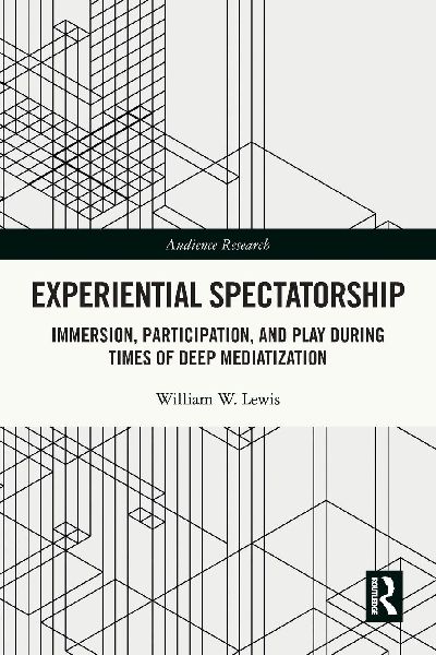 Experiential Spectatorship: Immersion, Participation, and Play During Times of Deep Mediatization
