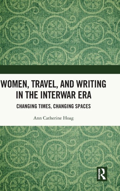 Women, Travel, and Writing in the Interwar Era: Changing Times, Changing Spaces