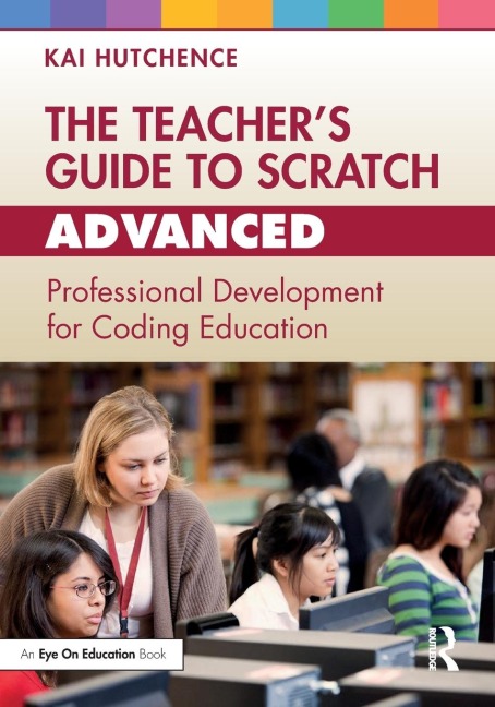 The Teachers Guide to Scratch - Advanced: Professional Development for Coding Education