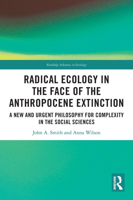 Radical Ecology in the Face of the Anthropocene Extinction: A New and Urgent Philosophy for Complexity in the Social Sciences