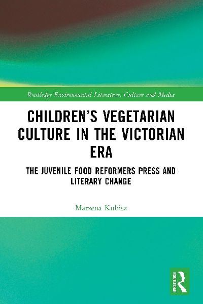 Children's Vegetarian Culture in the Victorian Era: The Juvenile Food Reformers Press and Literary Change