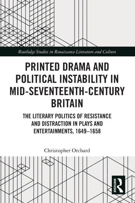Printed Drama and Political Instability in Mid-Seventeenth-Century Britain: The Literary Politics of Resistance and Distraction in Plays and Entertainments, 1649-1658