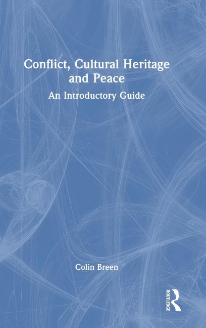 Conflict, Cultural Heritage and Peace: An Introductory Guide