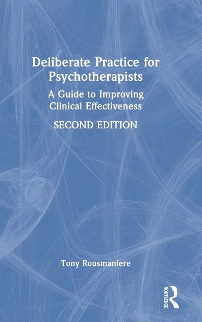 Deliberate Practice for Psychotherapists: A Guide to Improving Clinical Effectiveness