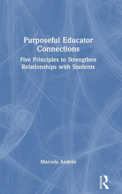 Purposeful Educator Connections: Five Principles to Strengthen Relationships with Students