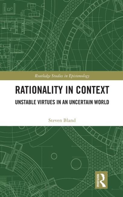 Rationality in Context: Unstable Virtues in an Uncertain World