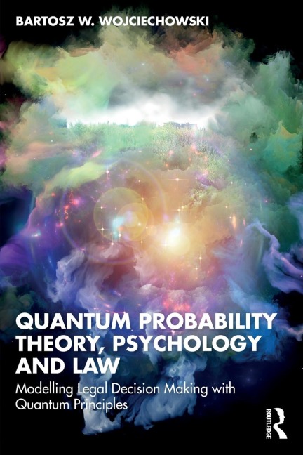 Quantum Probability Theory, Psychology and Law: Modelling Legal Decision Making with Quantum Principles