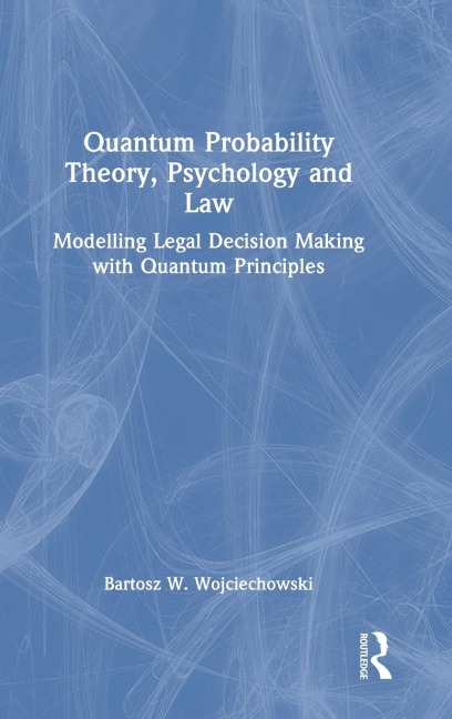 Quantum Probability Theory, Psychology and Law: Modelling Legal Decision Making with Quantum Principles