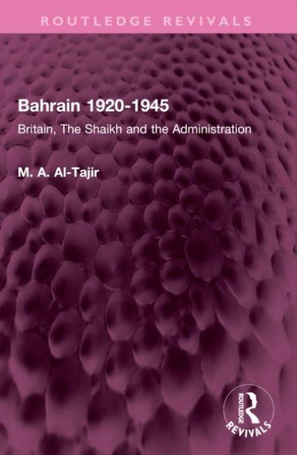 Bahrain 1920-1945: Britain, The Shaikh and the Administration