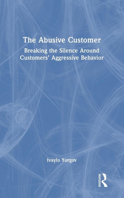 The Abusive Customer: Breaking the Silence Around Customers' Aggressive Behavior