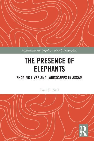 The Presence of Elephants: Sharing Lives and Landscapes in Assam