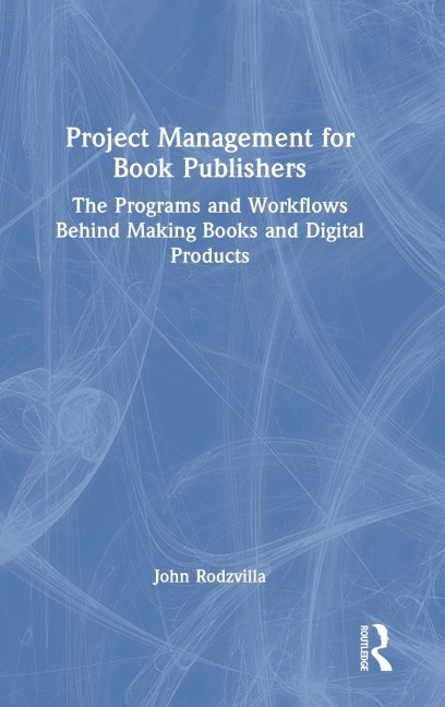 Project Management for Book Publishers: The Programs and Workflows Behind Making Books and Digital Products