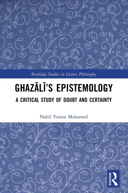 Ghaz¿l¿s Epistemology: A Critical Study of Doubt and Certainty