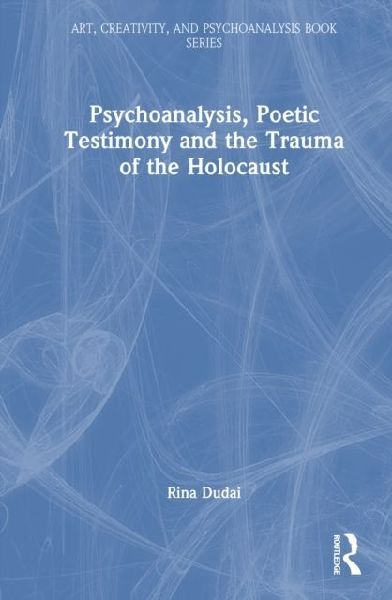 Psychoanalysis, Poetic Testimony and the Trauma of the Holocaust