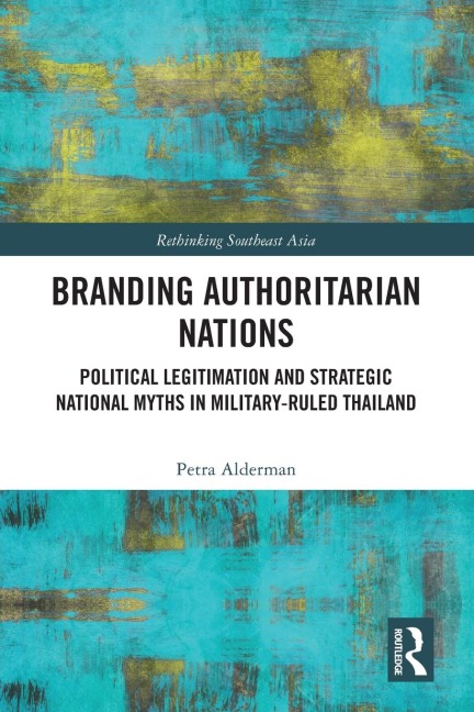 Branding Authoritarian Nations: Political Legitimation and Strategic National Myths in Military-Ruled Thailand
