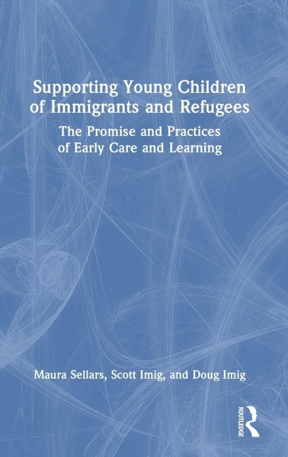 Supporting Young Children of Immigrants and Refugees: The Promise and Practices of Early Care and Learning