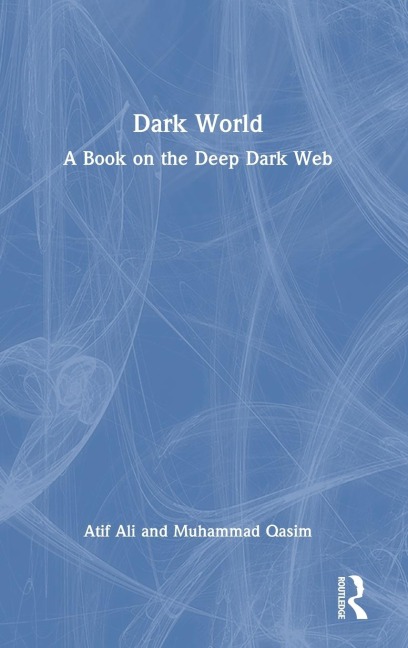 Dark World: A Book on the Deep Dark Web