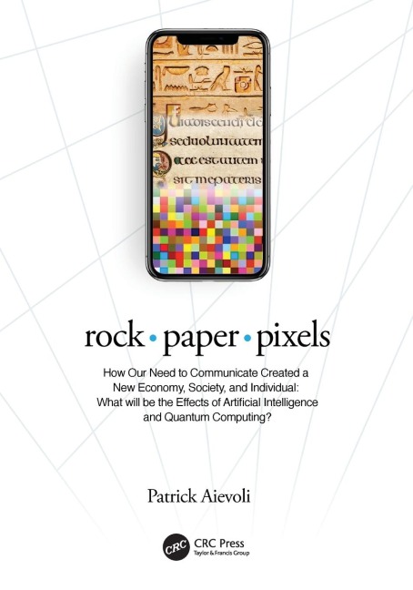 rock ¿ paper ¿ pixels: How Our Need to Communicate Created a New Economy, Society, and Individual: What will be the Effects of Artificial Intelligence and Quantum Computing?