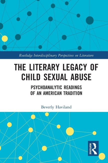 The Literary Legacy of Child Sexual Abuse: Psychoanalytic Readings of an American Tradition