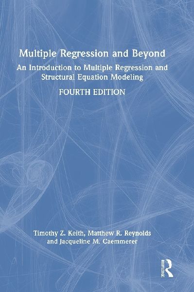 Multiple Regression and Beyond: An Introduction to Multiple Regression and Structural Equation Modeling