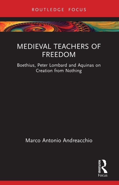 Medieval Teachers of Freedom: Boethius, Peter Lombard and Aquinas on Creation from Nothing