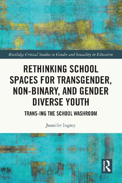 Rethinking School Spaces for Transgender, Non-binary, and Gender Diverse Youth: Trans-ing the School Washroom