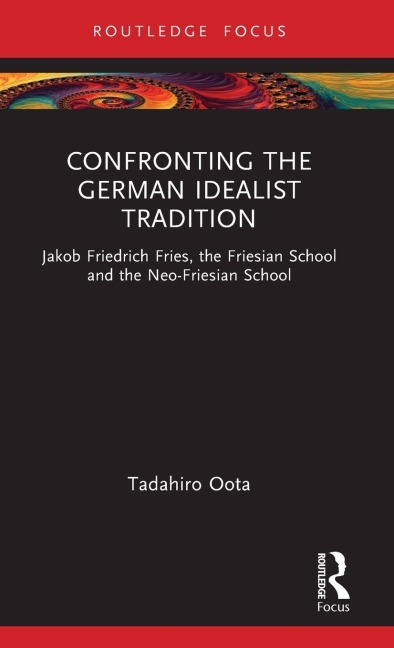 Confronting the German Idealist Tradition: Jakob Friedrich Fries, the Friesian School and the Neo-Friesian School