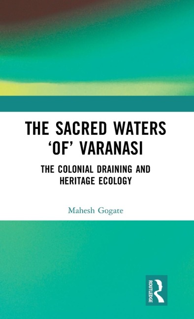 The Sacred Waters 'of' Varanasi: The Colonial Draining and Heritage Ecology