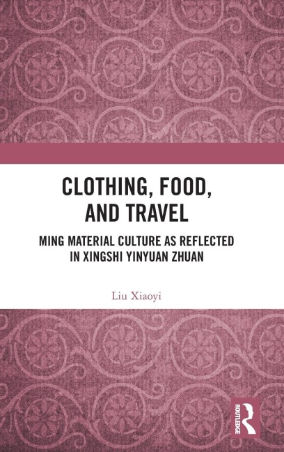 Clothing, Food, and Travel: Ming Material Culture as Reflected in Xingshi Yinyuan Zhuan