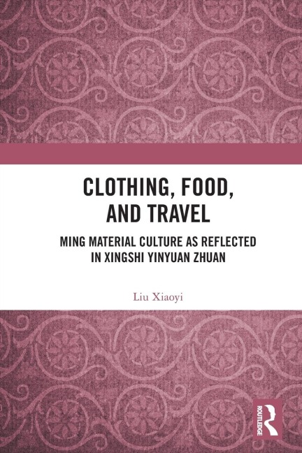 Clothing, Food, and Travel: Ming Material Culture as Reflected in Xingshi Yinyuan Zhuan