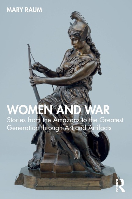 Women and War: Stories from the Amazons to the Greatest Generation through Art and Artifacts