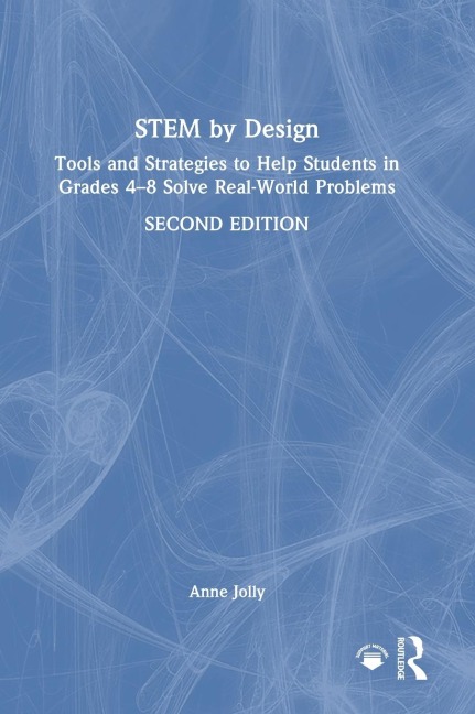 STEM by Design: Tools and Strategies to Help Students in Grades 4-8 Solve Real-World Problems