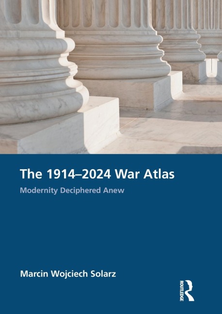 The 1914-2024 War Atlas: Modernity Deciphered Anew