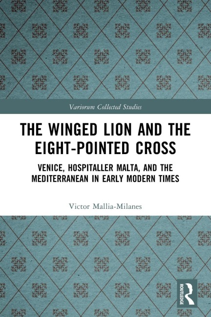 The Winged Lion and the Eight-Pointed Cross: Venice, Hospitaller Malta, and the Mediterranean in Early Modern Times