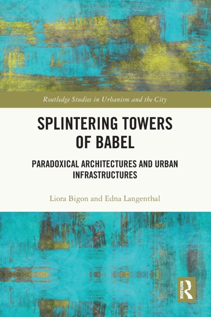 Splintering Towers of Babel: Paradoxical Architectures and Urban Infrastructures