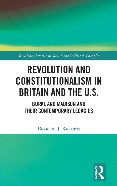 Revolution and Constitutionalism in Britain and the U.S.: Burke and Madison and Their Contemporary Legacies