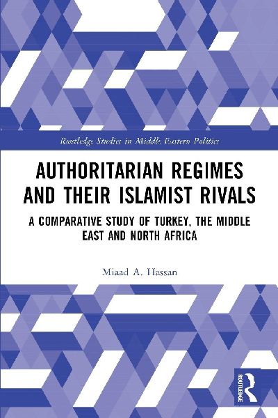 Authoritarian Regimes and their Islamist Rivals: A Comparative Study of Turkey, the Middle East and North Africa