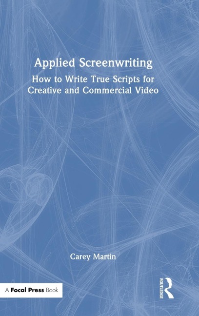 Applied Screenwriting: How to Write True Scripts for Creative and Commercial Video