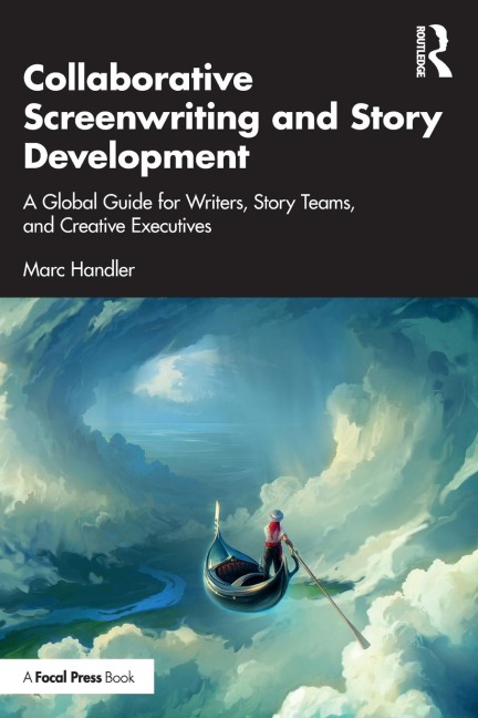 Collaborative Screenwriting and Story Development: A Global Guide for Writers, Story Teams, and Creative Executives