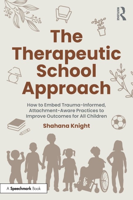 The Therapeutic School Approach: How to Embed Trauma-Informed, Attachment-Aware Practices to Improve Outcomes for All Children