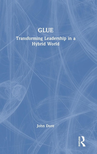 GLUE: Transforming Leadership in a Hybrid World