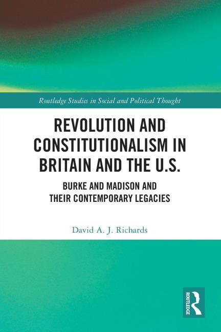 Revolution and Constitutionalism in Britain and the U.S.: Burke and Madison and Their Contemporary Legacies