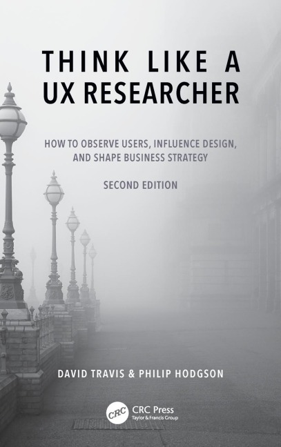 Think Like a UX Researcher: How to Observe Users, Influence Design, and Shape Business Strategy