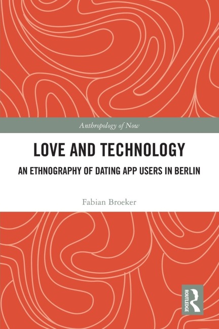 Love and Technology: An Ethnography of Dating App Users in Berlin