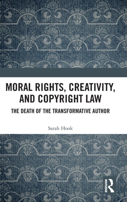 Moral Rights, Creativity, and Copyright Law: The Death of the Transformative Author