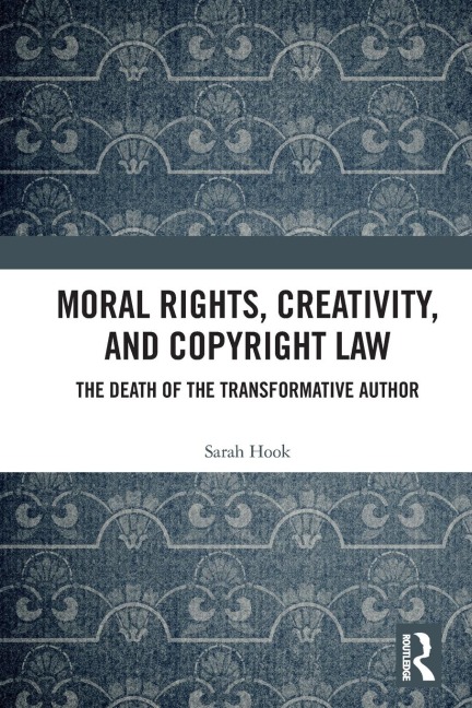 Moral Rights, Creativity, and Copyright Law: The Death of the Transformative Author