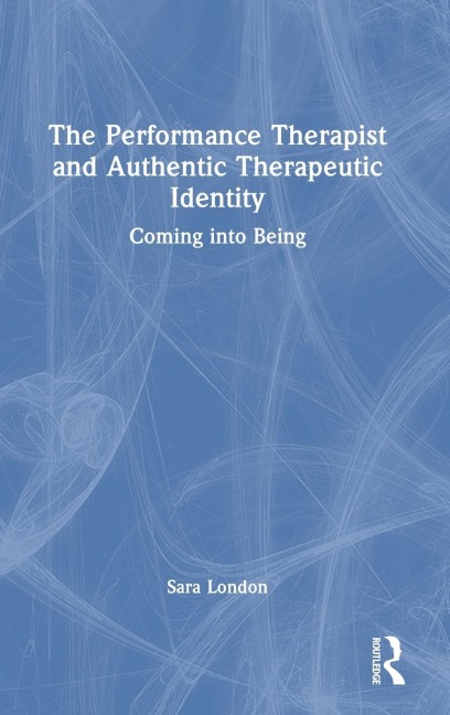 The Performance Therapist and Authentic Therapeutic Identity: Coming into Being