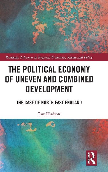 The Political Economy of Uneven and Combined Development: The Case of North East England