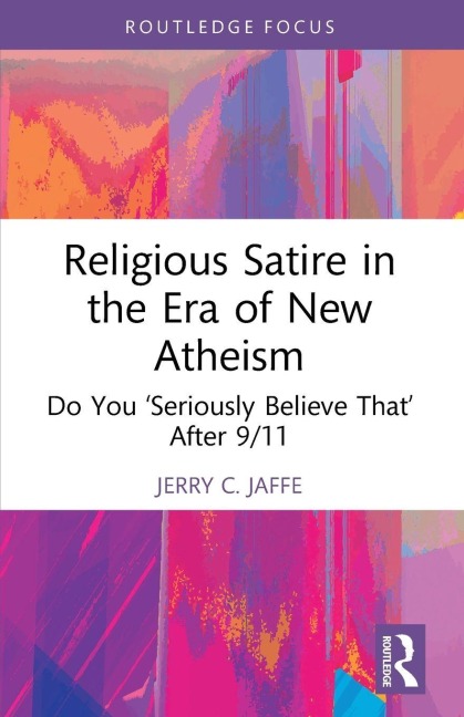 Religious Satire in the Era of New Atheism: Do You 'Seriously Believe That' After 9/11